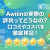 Awiiinの実際の評判ってどうなの？口コミやコスパを徹底検証！